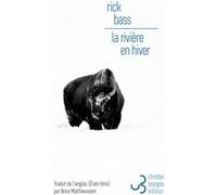 La rivière en hiver Rick Bass (Auteur), Brice Matthieussent (Traduction)
