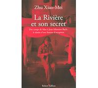 La rivière et son secret. Des camps de Mao à Jean-Sébastien Bach, l'itinéraire d'une femme d'exception