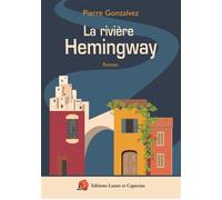 La rivière Hemingway - Pierre Gonzalvez - Lazare Et Capucine Eds - broché - Roman