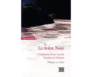La rivière noire - L'intégration d'une marche frontière au Vietnam