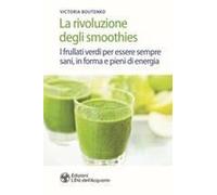 La Rivoluzione Degli Smoothies. I Frullati Verdi Per Essere Sempre Sani, In Forma E Pieni Di Energia