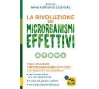 La Rivoluzione Dei Microrganismi Effettivi. Come Utilizzare I Microrganismi Efficaci Con Risultati Eccezionali: Per La Nostra Salute E La Cura Degli Animali, In Casa, Nel Giardino, Nell'orto, Per La D