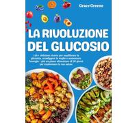 La rivoluzione del glucosio: 150+ deliziose ricette per equilibrare la glicemia, sconfiggere le voglie e aumentare l'energia - più un piano alimentare di 28 giorni per trasformare la tua salute