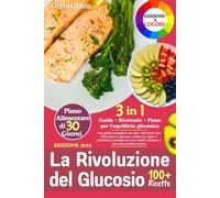 La rivoluzione del glucosio: Una guida scientifica con oltre 100 ricette per bilanciare la glicemia, ridurre le voglie e aumentare l'energia per una vitalità duratura e una sana perdita di peso