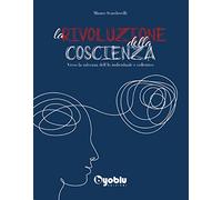 La Rivoluzione della Coscienza. Verso la salvezza dell'Io individuale e collettivo