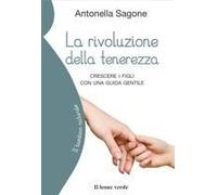 La Rivoluzione Della Tenerezza. Crescere I Figli Con Una Guida Gentile