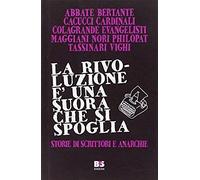 La Rivoluzione È Una Suora Che Si Spoglia. Storie Di Scrittori E Anarchie