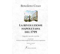 La rivoluzione napoletana del 1799: Biografie, racconti, ricerche - In appendice: Il dovere della borghesia nelle provincie napoletane | Edizione integrale (1912)