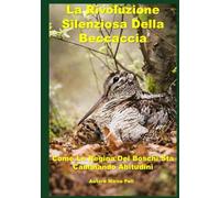 LA RIVOLUZIONE SILENZIOSA DELLA BECCACCIA: Come La Regina Dei Boschi Sta Cambiando Abitudini