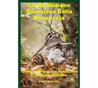 LA RIVOLUZIONE SILENZIOSA DELLA BECCACCIA: Come La Regina Dei Boschi Sta Cambiando Abitudini
