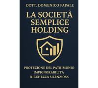 La Rivoluzione Silenziosa della Società Semplice: Lo strumento nascosto che i grandi patrimoni utilizzano da sempre per proteggere e tramandare la ricchezza