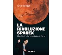 La rivoluzione SpaceX. Elon Musk e la conquista di Marte