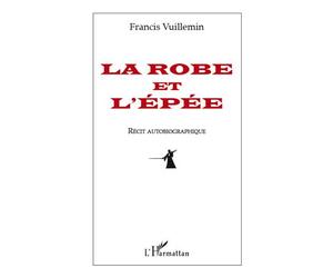 La robe et l'épée Récit autobiographique - Francis Vuillemin - L'harmattan - broché - Récit