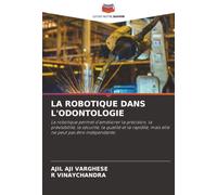 LA ROBOTIQUE DANS L'ODONTOLOGIE: La robotique permet d'améliorer la précision, la prévisibilité, la sécurité, la qualité et la rapidité, mais elle ne peut pas être indépendante.