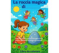 La Roccia Magica: Scopri la storia di una bambina, una roccia fatata e un mondo incantato da colorare!