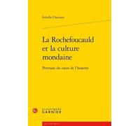 La Rochefoucauld Et La Culture Mondaine - Portraits Du Coeur De L'homme