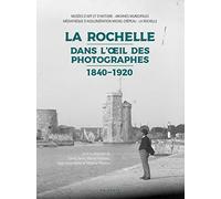 La Rochelle Dans l'Oeil des Photographes - 1840-1920
