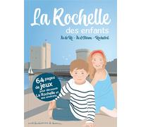 La Rochelle des enfants : Île de Ré, Île d'Oléron, Rochefort