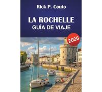 LA ROCHELLE GUÍA DE VIAJE 2026: Explora joyas ocultas, playas, monumentos históricos y la cultura local de la costa atlántica francesa