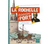 La Rochelle, L'histoire D'un Port - Du Moyen Age À Nos Jours, Une Approche Inédite De L'histoire Du Port De La Rochelle