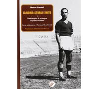La Roma: storia e mito. Dalle origini di un sogno al primo scudetto (Vol. 1)
