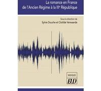 La romance en France de l'Ancien Régime à la IIIe République Sylvie Douche (Coordination éditoriale), Clotilde Verwaerde (Coordination éditoriale)