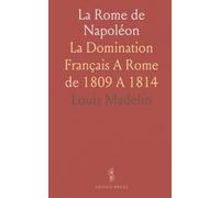 La Rome de Napoléon: La Domination Français A Rome de 1809 A 1814