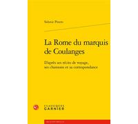La Rome du marquis de Coulanges D'après ses récits de voyage, ses chansons et sa correspondance - Sidonie Pinero - Classiques Garnier - broché - Etude