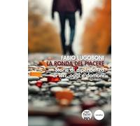 La ronda del piacere. Storie di dipendenza di ieri, oggi e domani