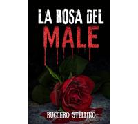 La Rosa del Male: Un thriller psicologico dove ogni segreto sepolto riaffiora... scritto nel sangue