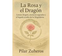 La Rosa y el Dragón: Líneas dragón, enclaves sagrados y el legado oculto de la Magdalena
