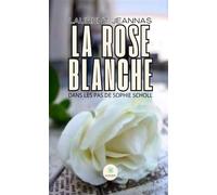La rose blanche - Dans les pas de Sophie Scholl - Laurent Jeannas - Le Lys Bleu - broché - Roman