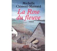 La Rose du fleuve - Michelle Clément-Mainard - Fayard - broché - Livre