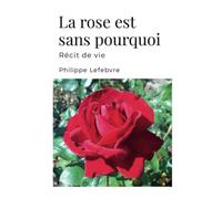 La rose est sans pourquoi - récit de vie