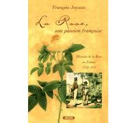 La rose, une passion française : histoire de la rose en France 1778-1914
