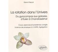 La Rotation Dans L'univers - Du Gyrocompas Aux Galaxies, D'euler À Chandrasekhar : Cours, Exercices Et Problèmes Corrigés Licence De Physique L3, Capes, Agrégation