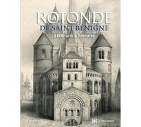 La rotonde de Saint-Bénigne: 1000 ans d'histoire
