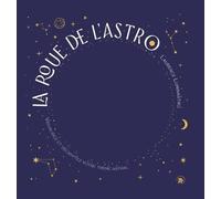 La roue de l'astro: Visualisez et décryptez votre thème astral