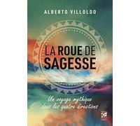 Alberto Villoldo – La roue de sagesse : Voyage mythique dans les quatre directions