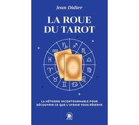 La Roue du Tarot: LA MÉTHODE INCONTOURNABLE POUR DÉCOUVRIR CE QUE L AVENIR VOUS RÉSERVE