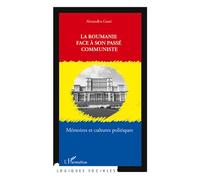 La Roumanie Face À Son Passé Communiste - Mémoires Et Cultures Politiques