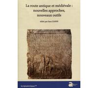 La Route Antique Et Médiévale : Nouvelles Approches, Nouveaux Outils - Actes De La Table Ronde Internationale (Bordeaux, 15 Novembre 2016)