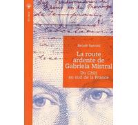 La Route Ardente De Gabriela Mistral - Du Chili Au Sud De La France