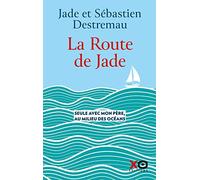 La route de Jade - Seule avec mon père, au milieu des océans Jade Destremau (Auteur), Sébastien Destremau (Auteur)