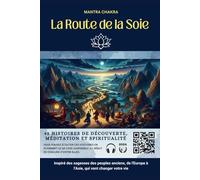 La route de la soie: 42 histoires qui vous plonge dans un voyage fascinant à travers les différents prismes du sens caché de la vie(Découverte, Méditation, Développement personnel et éveil spirituel)