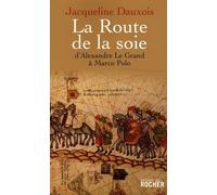La Route de la soie: D'Alexandre le Grand à Marco Polo