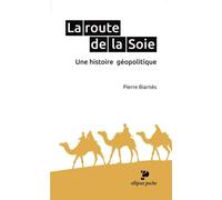 La route de la Soie. Une histoire géopolitique - Pierre Biarnès - Ellipses - broché - Essai