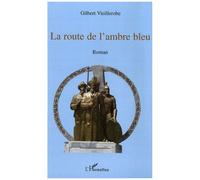 La route de l'ambre bleu Roman - Gilbert Vieillerobe - L'harmattan - broché - Roman