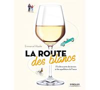 La route des blancs: A la découverte des terroirs et des appellations de France
