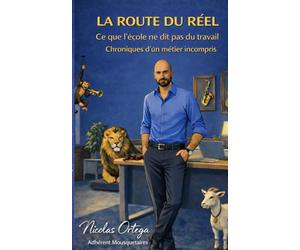 La route du réel: -Ce que l’école ne dit pas sur le travail réel -Chroniques d’un métier que personne ne comprend